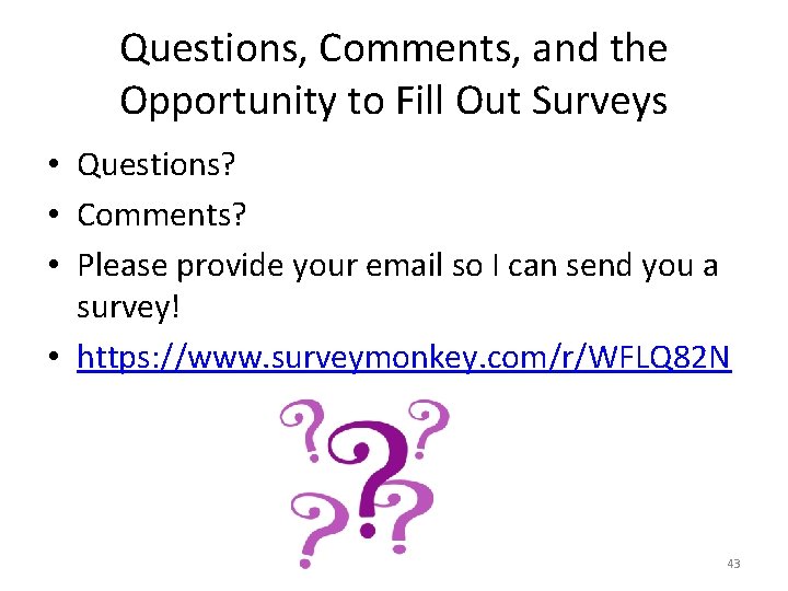 Questions, Comments, and the Opportunity to Fill Out Surveys • Questions? • Comments? •