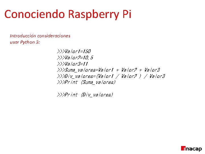Conociendo Raspberry Pi Introducción consideraciones usar Python 3: >>>Valor 1=150 >>>Valor 2=10. 5 >>>Valor