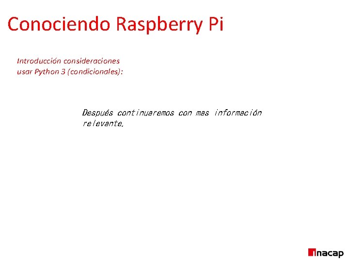 Conociendo Raspberry Pi Introducción consideraciones usar Python 3 (condicionales): Después continuaremos con mas información
