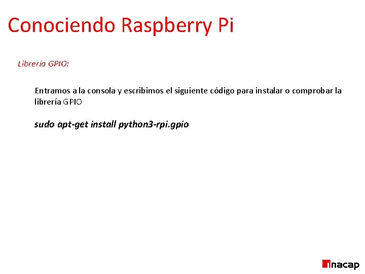 Conociendo Raspberry Pi Librería GPIO: Entramos a la consola y escribimos el siguiente código