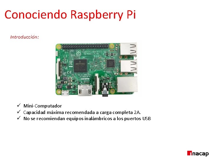 Conociendo Raspberry Pi Introducción: ü Mini-Computador ü Capacidad máxima recomendada a carga completa 2