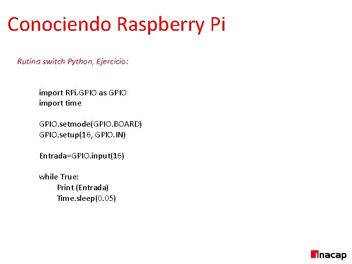 Conociendo Raspberry Pi Rutina switch Python, Ejercicio: import RPi. GPIO as GPIO import time