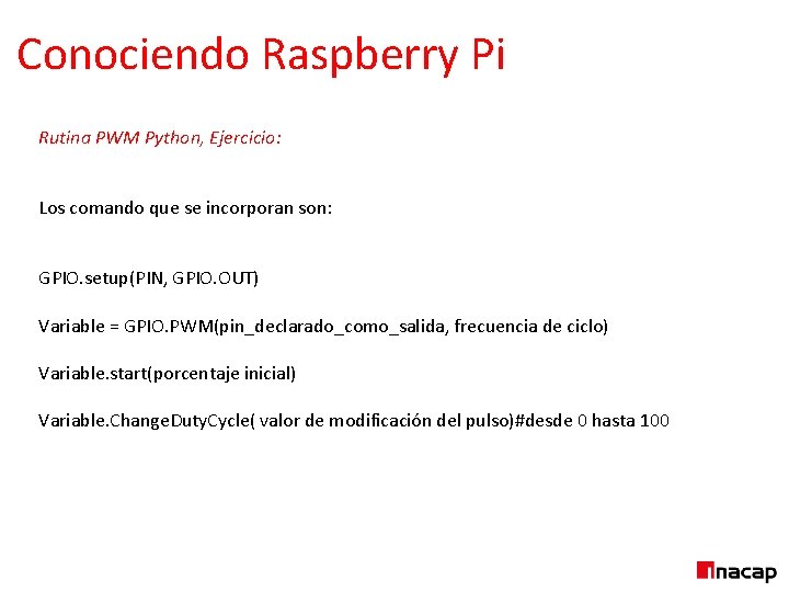 Conociendo Raspberry Pi Rutina PWM Python, Ejercicio: Los comando que se incorporan son: GPIO.