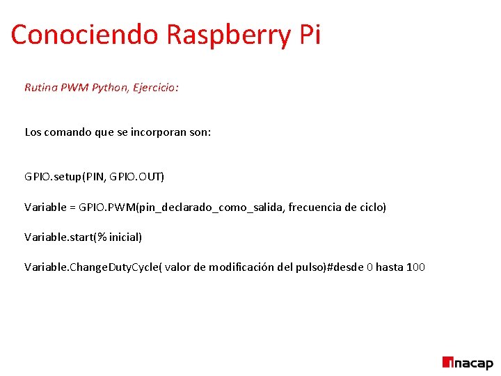 Conociendo Raspberry Pi Rutina PWM Python, Ejercicio: Los comando que se incorporan son: GPIO.