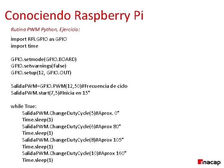 Conociendo Raspberry Pi Rutina PWM Python, Ejercicio: import RPi. GPIO as GPIO import time