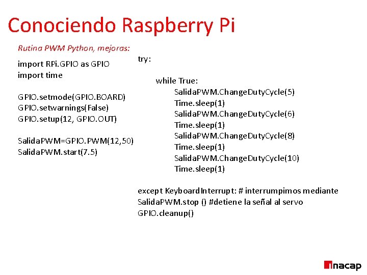 Conociendo Raspberry Pi Rutina PWM Python, mejoras: import RPi. GPIO as GPIO import time