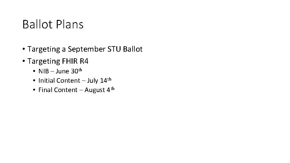 Ballot Plans • Targeting a September STU Ballot • Targeting FHIR R 4 •