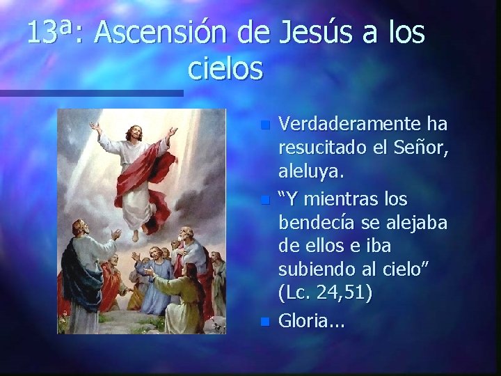 13ª: Ascensión de Jesús a los cielos n n n Verdaderamente ha resucitado el