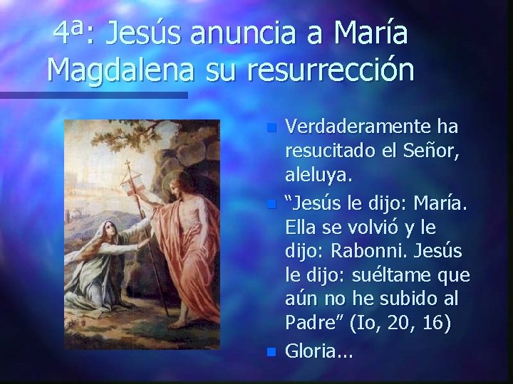 4ª: Jesús anuncia a María Magdalena su resurrección n Verdaderamente ha resucitado el Señor,