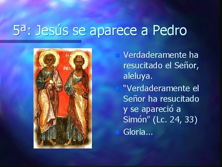 5ª: Jesús se aparece a Pedro n n n Verdaderamente ha resucitado el Señor,