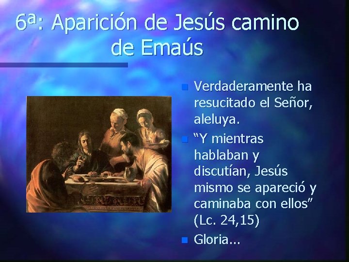 6ª: Aparición de Jesús camino de Emaús n n n Verdaderamente ha resucitado el