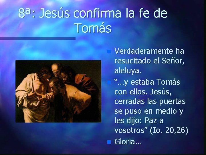 8ª: Jesús confirma la fe de Tomás n n n Verdaderamente ha resucitado el