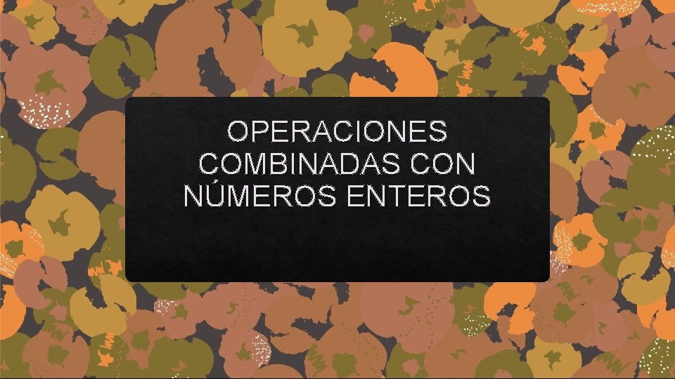 OPERACIONES COMBINADAS CON NÚMEROS ENTEROS 