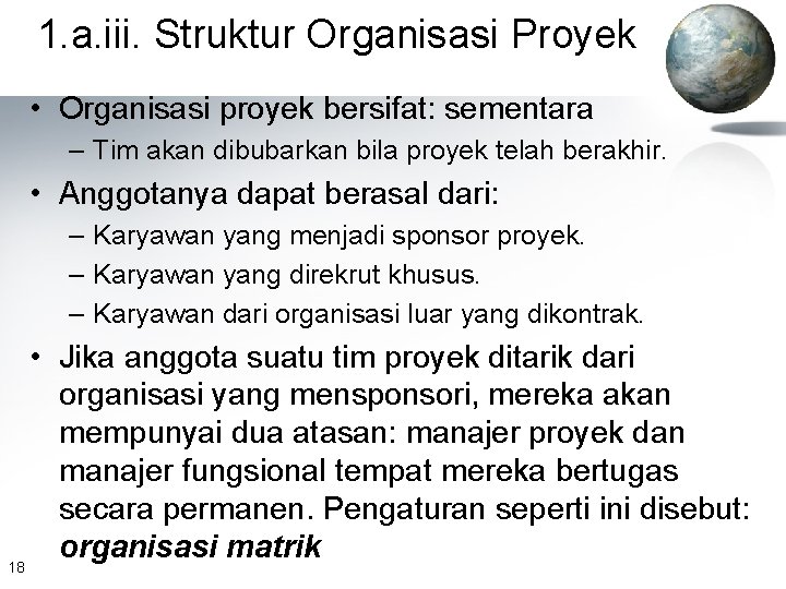 1. a. iii. Struktur Organisasi Proyek • Organisasi proyek bersifat: sementara – Tim akan