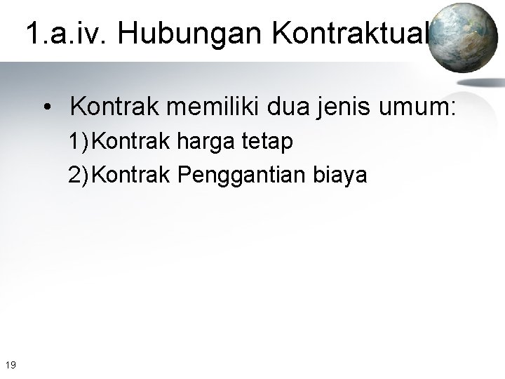 1. a. iv. Hubungan Kontraktual • Kontrak memiliki dua jenis umum: 1) Kontrak harga