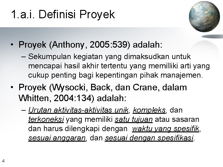 1. a. i. Definisi Proyek • Proyek (Anthony, 2005: 539) adalah: – Sekumpulan kegiatan