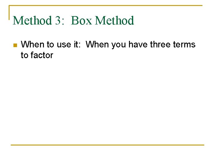 Method 3: Box Method n When to use it: When you have three terms