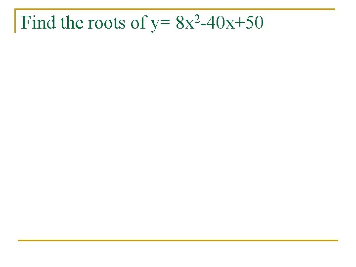 Find the roots of y= 8 x 2 -40 x+50 