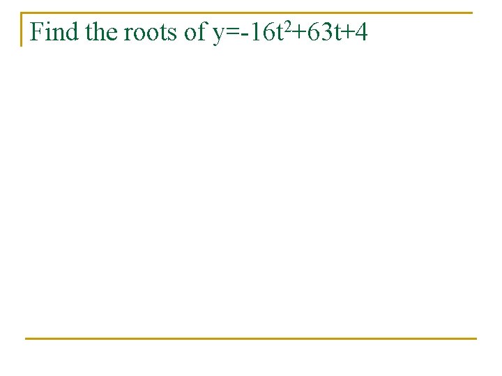 Find the roots of y=-16 t 2+63 t+4 