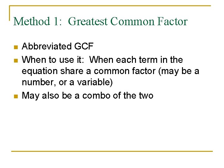 Method 1: Greatest Common Factor n n n Abbreviated GCF When to use it: