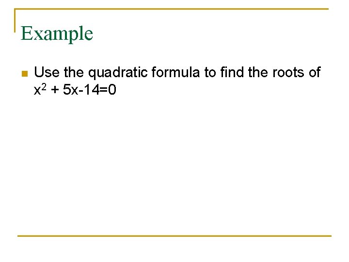 Example n Use the quadratic formula to find the roots of x 2 +