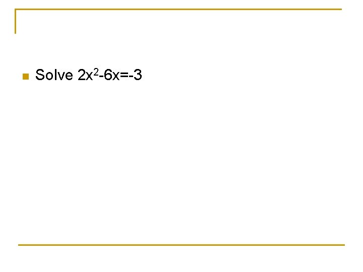 n Solve 2 x 2 -6 x=-3 