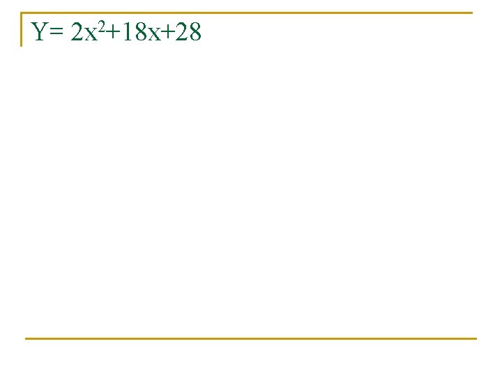 Y= 2 x 2+18 x+28 
