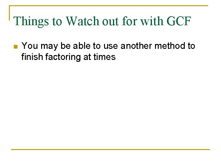 Things to Watch out for with GCF n You may be able to use