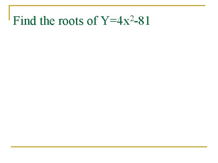 Find the roots of Y=4 x 2 -81 