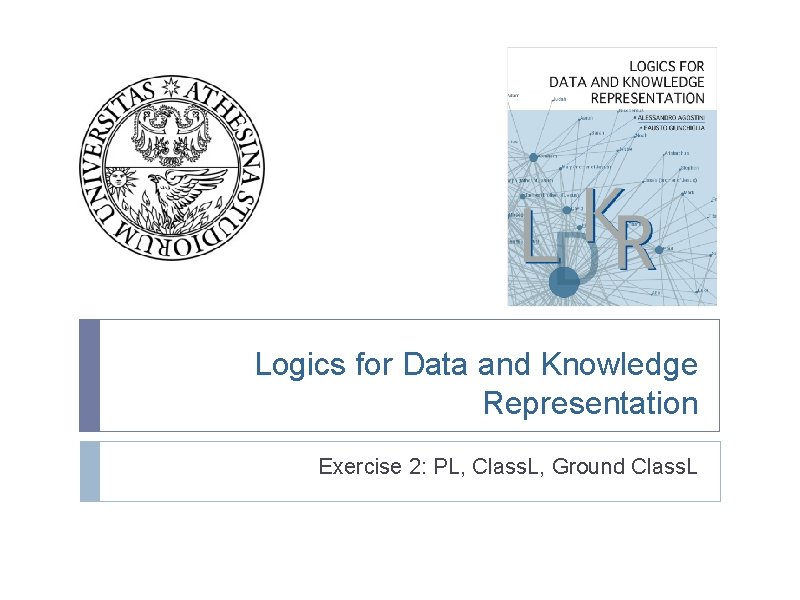 Logics for Data and Knowledge Representation Exercise 2: PL, Class. L, Ground Class. L Logics for Data and Knowledge Representation Exercise 2: PL, Class. L, Ground Class. L
