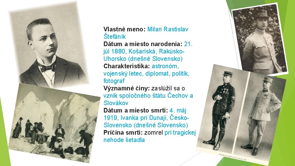 Vlastné meno: Milan Rastislav Štefánik Dátum a miesto narodenia: 21. júl 1880, Košariská, Rakúsko.