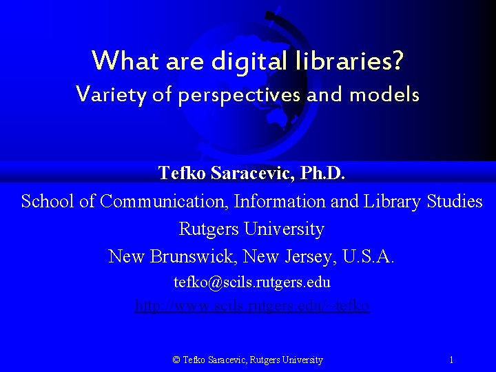 What are digital libraries? Variety of perspectives and models Tefko Saracevic, Ph. D. School