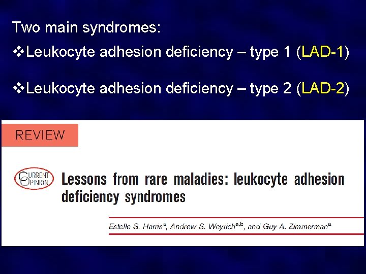 Two main syndromes: v. Leukocyte adhesion deficiency – type 1 (LAD-1) v. Leukocyte adhesion