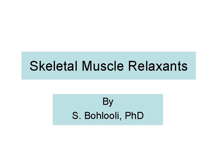 Skeletal Muscle Relaxants By S. Bohlooli, Ph. D 