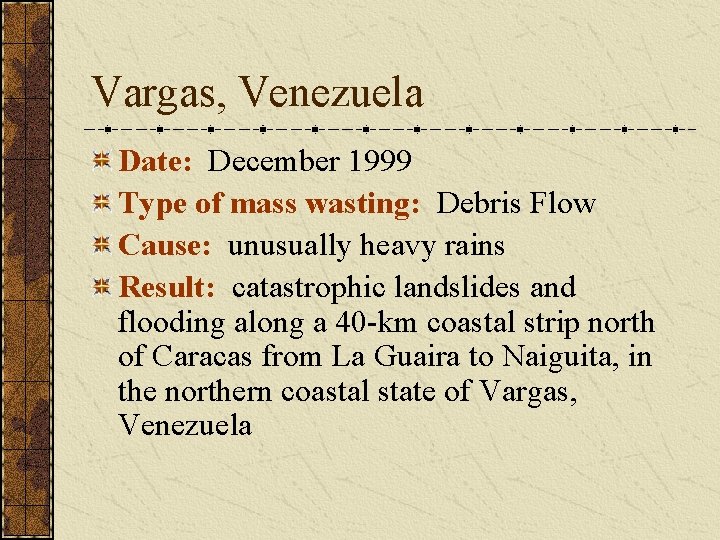 Vargas, Venezuela Date: December 1999 Type of mass wasting: Debris Flow Cause: unusually heavy