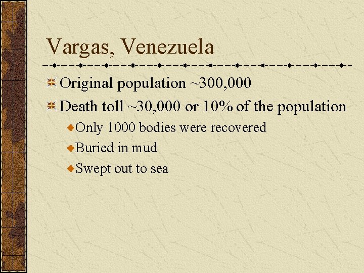 Vargas, Venezuela Original population ~300, 000 Death toll ~30, 000 or 10% of the