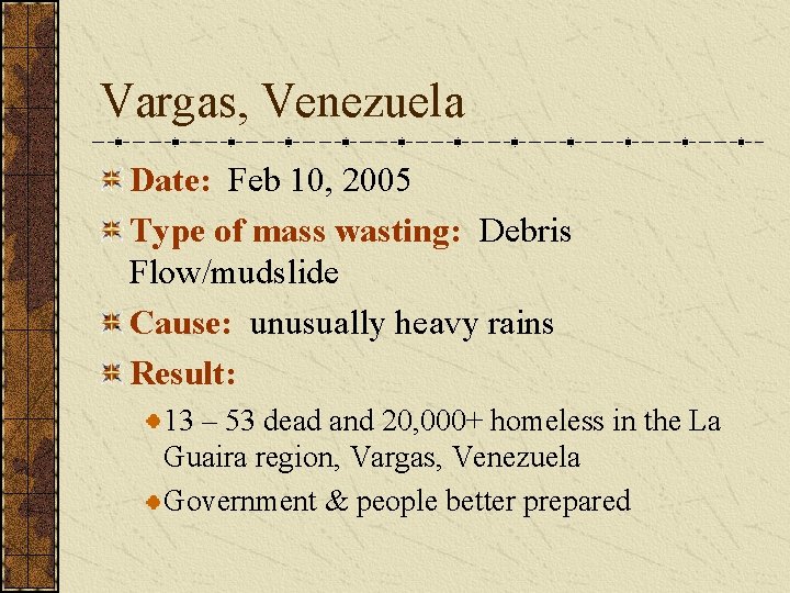 Vargas, Venezuela Date: Feb 10, 2005 Type of mass wasting: Debris Flow/mudslide Cause: unusually