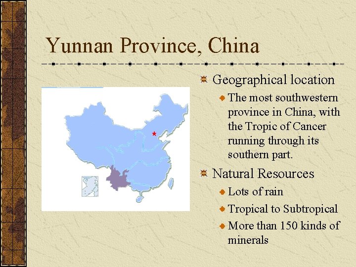 Yunnan Province, China Geographical location The most southwestern province in China, with the Tropic