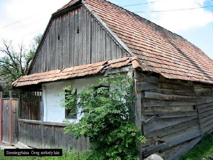 Szentegyháza. Öreg székely ház 