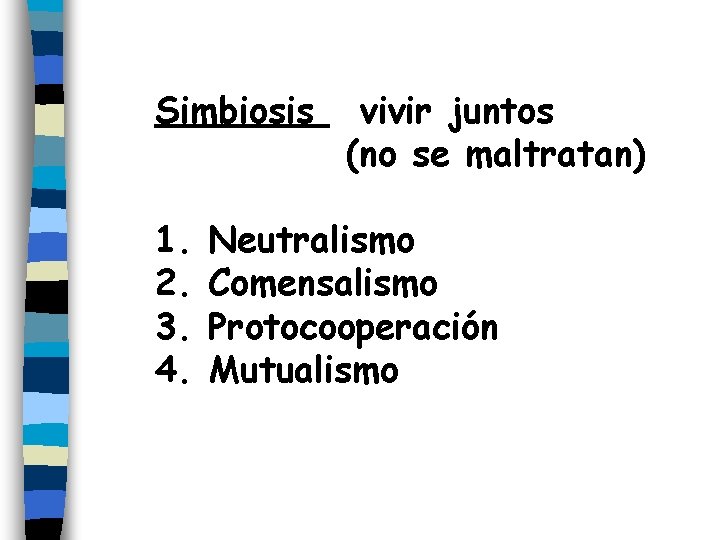 Simbiosis 1. 2. 3. 4. vivir juntos (no se maltratan) Neutralismo Comensalismo Protocooperación Mutualismo
