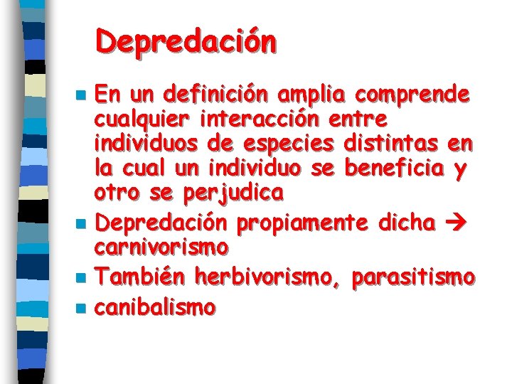 Depredación En un definición amplia comprende cualquier interacción entre individuos de especies distintas en