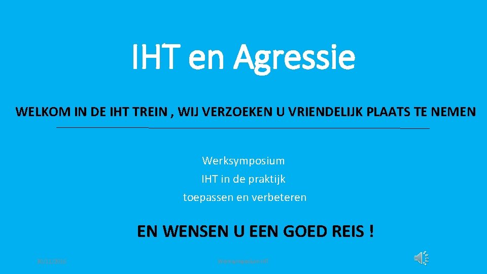 IHT en Agressie WELKOM IN DE IHT TREIN , WIJ VERZOEKEN U VRIENDELIJK PLAATS