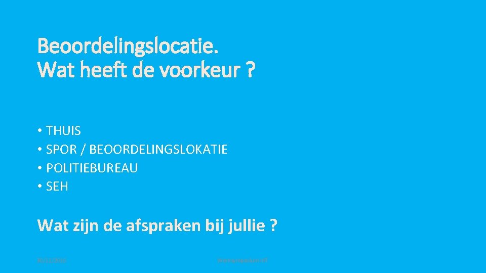 Beoordelingslocatie. Wat heeft de voorkeur ? • THUIS • SPOR / BEOORDELINGSLOKATIE • POLITIEBUREAU