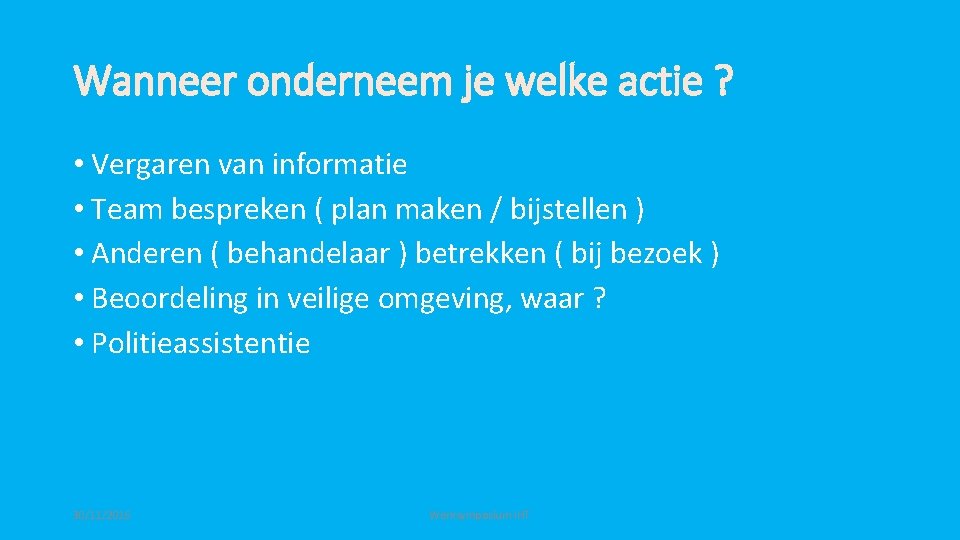 Wanneer onderneem je welke actie ? • Vergaren van informatie • Team bespreken (