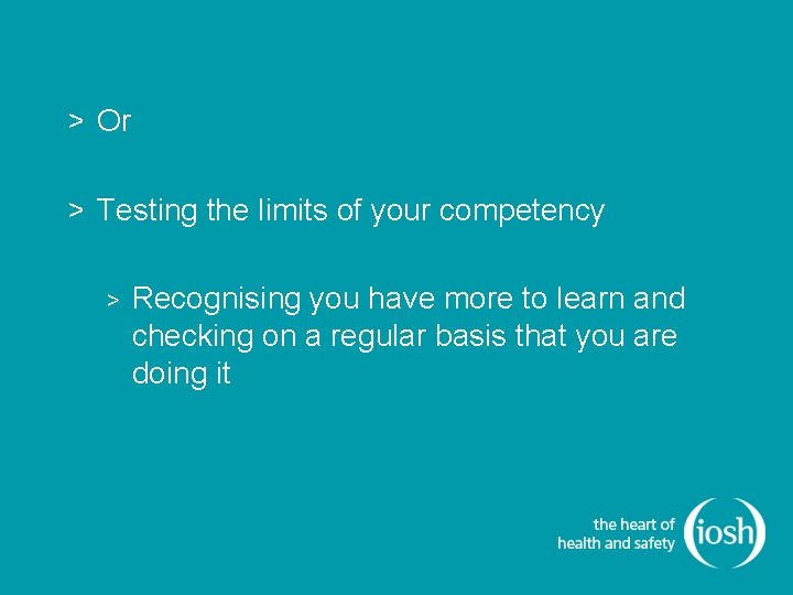 > Or > Testing the limits of your competency > Recognising you have more > Or > Testing the limits of your competency > Recognising you have more