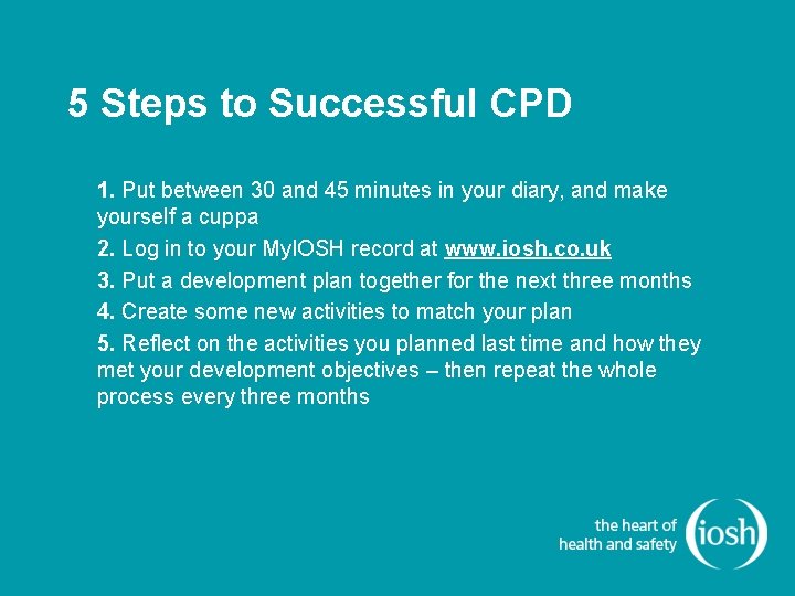 5 Steps to Successful CPD 1. Put between 30 and 45 minutes in your 5 Steps to Successful CPD 1. Put between 30 and 45 minutes in your