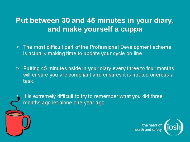 Put between 30 and 45 minutes in your diary, and make yourself a cuppa Put between 30 and 45 minutes in your diary, and make yourself a cuppa