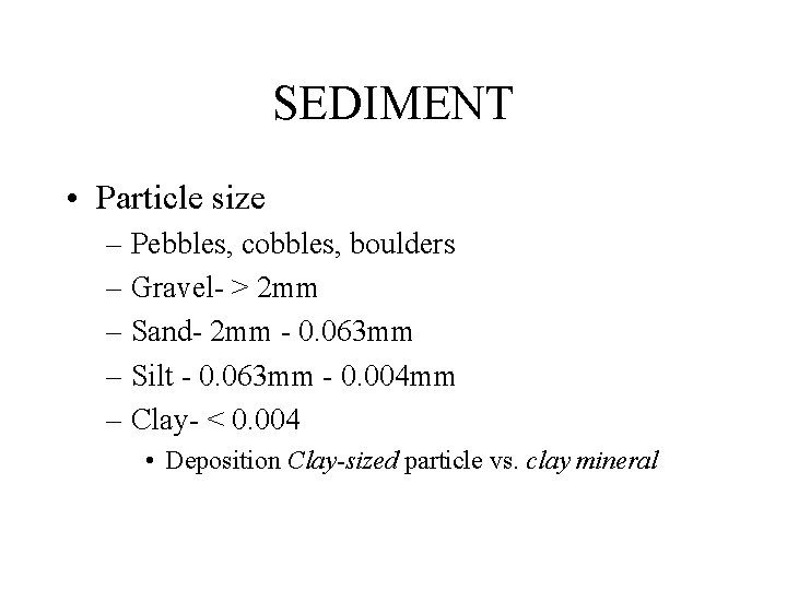 SEDIMENT • Particle size – Pebbles, cobbles, boulders – Gravel- > 2 mm –