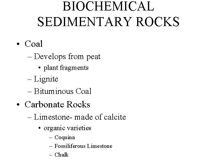 BIOCHEMICAL SEDIMENTARY ROCKS • Coal – Develops from peat • plant fragments – Lignite