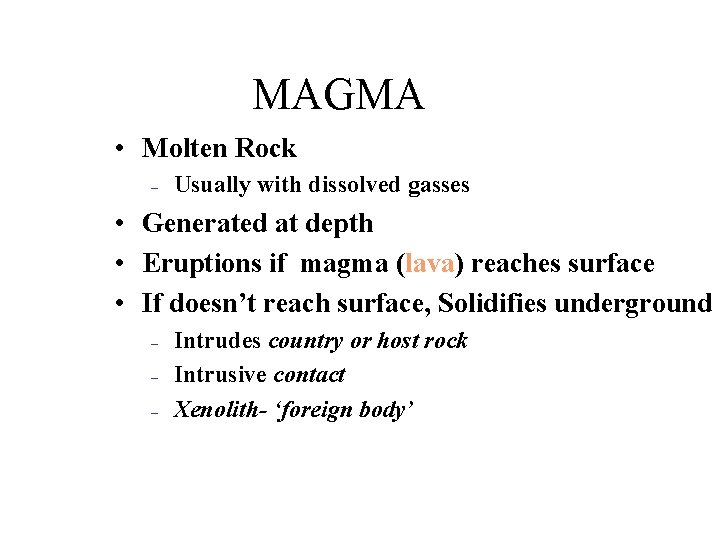 MAGMA • Molten Rock – Usually with dissolved gasses • Generated at depth •